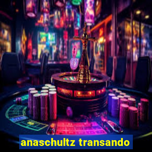 anaschultz transando